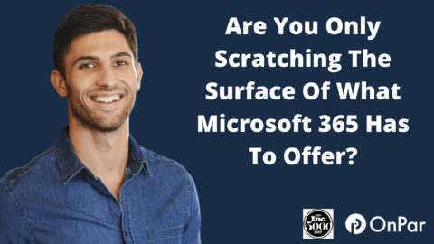 Are You Only Scratching The Surface Of What Microsoft 365 Has To Offer